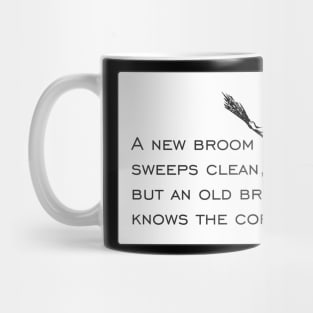 A new broom sweeps clean, but an old broom knows the corners... Mug